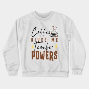 Coffee Gives Me Teacher Powers Crewneck Sweatshirt